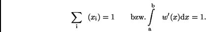 \begin{displaymath}
\sum_{\rm i} \ \ (x_{\rm i}) = 1 \qquad {\rm bzw.} \int\limits_{\rm a}^{\rm b}
\ \ w'(x)
{\rm d}x = 1 .
\end{displaymath}