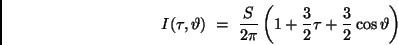 \begin{displaymath}
I (\tau, \vartheta) \ = \ \frac{S}{2 \pi} \left(1 + \frac{3}{2} \tau +
\frac{3}{2} \cos \vartheta \right)
\end{displaymath}