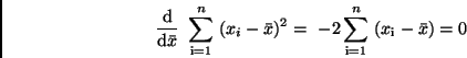 \begin{displaymath}
\frac{{\rm d}}{{\rm d} \bar{x}} \ \sum_{\rm i=1}^n \ (x_i - \bar{x})^2 =
\ -2 \sum_{\rm i=1}^n \ (x_{\rm i} - \bar{x}) = 0
\end{displaymath}