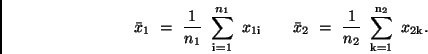 \begin{displaymath}
\bar{x}_1 \ = \ \frac{1}{n_1} \ \sum_{\rm i=1}^{n_1} \ x_{\...
... \ = \ \frac{1}{n_2} \ \sum_{\rm k=1}^{\rm n_2} \ x_{\rm 2k}.
\end{displaymath}