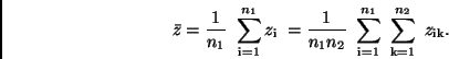 \begin{displaymath}
\bar{z} = \frac{1}{n_1} \ \sum_{\rm i=1}^{n_1} z_{\rm i} \;...
...
\ \sum_{\rm i=1}^{n_1} \ \sum_{\rm k=1}^{n_2} \ z_{\rm ik} .
\end{displaymath}