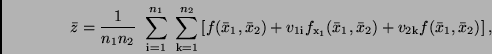 \begin{displaymath}
\bar{z} = \frac{1}{n_1 n_2} \ \sum_{\rm i=1}^{n_1} \
\sum_...
..., \bar{x}_2) +
v_{\rm 2k} f (\bar{x}_1, \bar{x}_2) \right] ,
\end{displaymath}