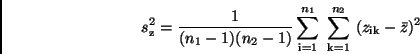 \begin{displaymath}
s_{\rm z}^{2} = \frac{1}{(n_1 - 1)(n_2 - 1)} \sum_{\rm i=1}^{n_1} \
\sum_{\rm k=1}^{n_2} \
(z_{\rm ik} - \bar{z})^2
\end{displaymath}