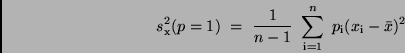 \begin{displaymath}
s_{\rm x}^{2} (p=1) \ = \ \frac{1}{n-1} \ \sum\limits_{\rm i=1}^{n}
\ p_{\rm i} (x_{\rm i} - \bar{x})^2
\end{displaymath}