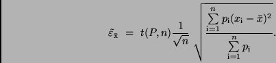 \begin{displaymath}
\tilde{\varepsilon}_{\bar{\rm x}} \ = \ t (P, n) \frac{1}{\...
...\rm i} -
\bar{x})^2}{\sum\limits_{\rm i=1}^{n} p_{\rm i}}} .
\end{displaymath}