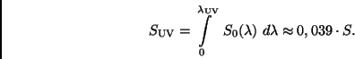 \begin{displaymath}
S_{\rm UV} = \int\limits_{0}^{\lambda_{\rm UV}} \
S_0 (\lambda) \ d\lambda \approx 0,039 \cdot S.
\end{displaymath}
