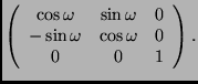 $\displaystyle \left( \begin{array}{ccc}
\cos\omega & \sin\omega & 0 \\
-\sin\omega & \cos\omega & 0 \\
0 & 0 & 1
\end{array} \right).$