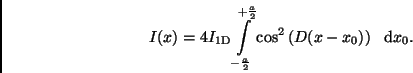 \begin{displaymath}
I(x) = 4 I_{\rm 1D} \int\limits_{-\frac{a}{2}}^{+\frac{a}{2}}
\cos^2 \left(D (x-x_0) \right) \ \ {\rm d}x_0.
\end{displaymath}