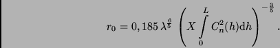 \begin{displaymath}
r_0 = 0,185 \, \lambda^{\frac{6}{5}} \, \left( X \int\limits_0^L C_n^2(h) {\rm d}h
\right)^{-\frac{3}{5}}.
\end{displaymath}