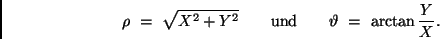 \begin{displaymath}
\rho \ = \ \sqrt{X^2 + Y^2} \qquad {\rm und} \qquad \vartheta \ = \ \arctan
\frac{Y}{X} .
\end{displaymath}